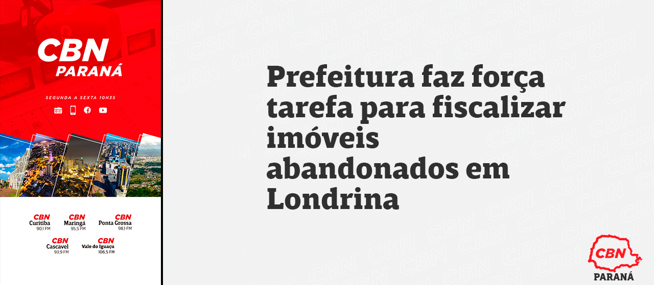 Prefeitura de Londrina realiza força-tarefa para fiscalizar imóveis abandonados