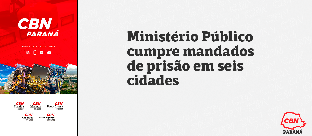 Ministério Público cumpre mandados de prisão em seis cidades