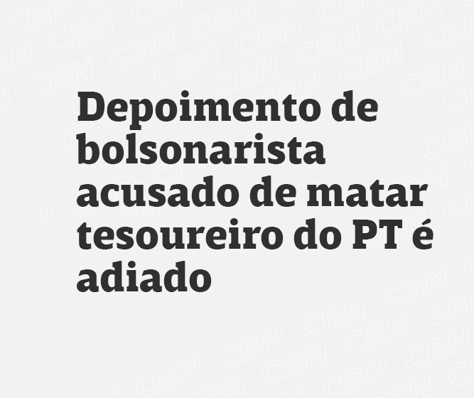 Depoimento de bolsonarista acusado de matar tesoureiro do PT é adiado