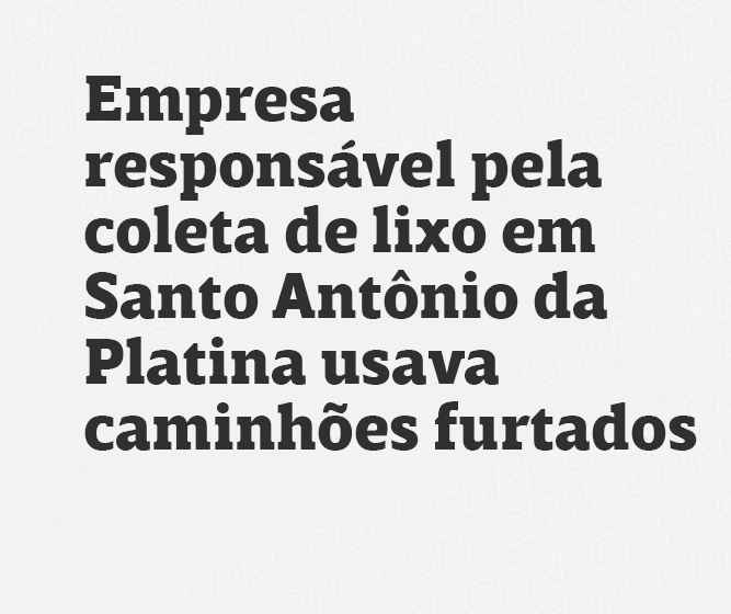 Empresa responsável pela coleta de lixo em Santo Antônio da Platina usava caminhões furtados 