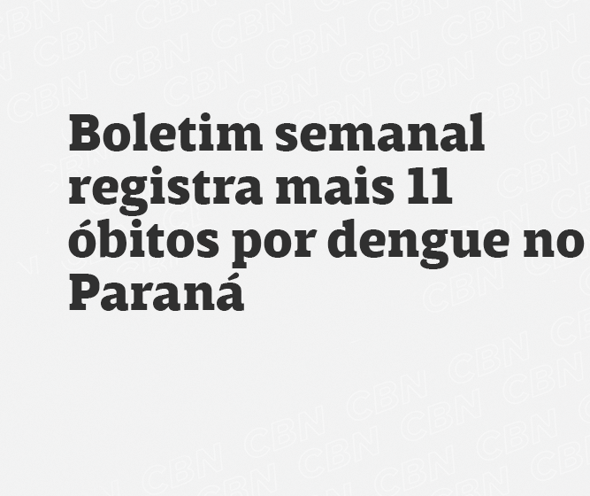 Boletim semanal registra mais 11 óbitos por dengue no Paraná 