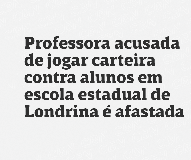 Professora acusada de jogar carteira contra alunos em escola estadual de Londrina é afastada